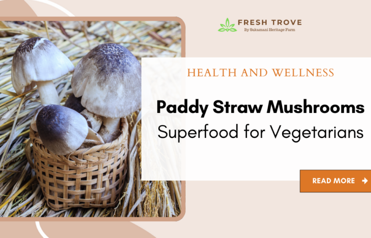 Superfood for Vegetarians - Fresh Trove - Sukamani Heritage Farm - Best paddy straw mushroom buy online