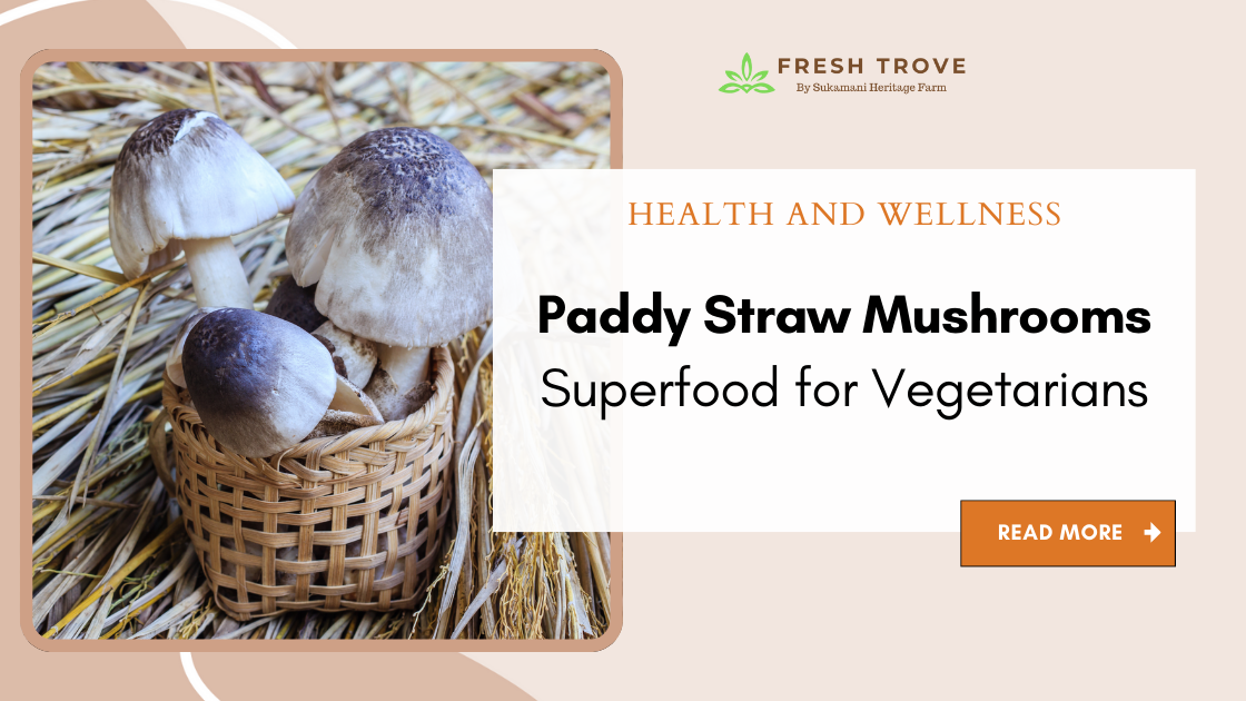 Superfood for Vegetarians - Fresh Trove - Sukamani Heritage Farm - Best paddy straw mushroom buy online