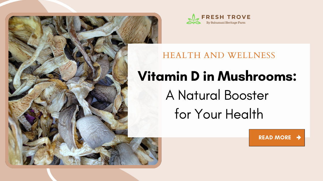 Vitamin D in Mushrooms A Natural Booster for Your Health - Fresh Trove - Sukamani Heritage Farm - Best paddy straw mushroom buy online